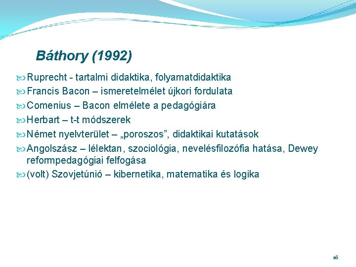 Báthory (1992) Ruprecht - tartalmi didaktika, folyamatdidaktika Francis Bacon – ismeretelmélet újkori fordulata Comenius