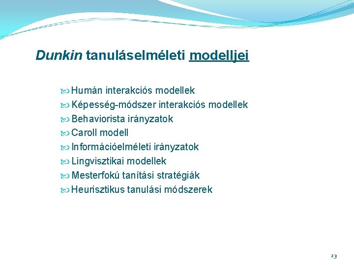 Dunkin tanuláselméleti modelljei Humán interakciós modellek Képesség-módszer interakciós modellek Behaviorista irányzatok Caroll modell Információelméleti