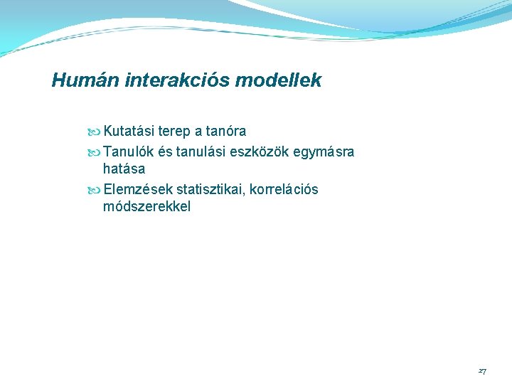 Humán interakciós modellek Kutatási terep a tanóra Tanulók és tanulási eszközök egymásra hatása Elemzések