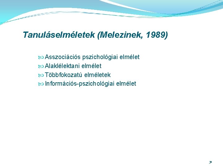 Tanuláselméletek (Melezinek, 1989) Asszociációs pszichológiai elmélet Alaklélektani elmélet Többfokozatú elméletek Információs-pszichológiai elmélet 31 