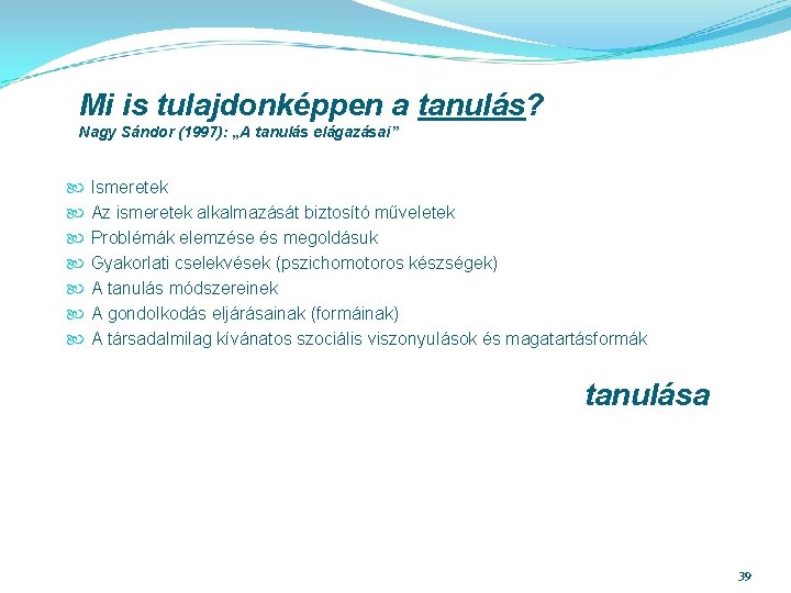 Mi is tulajdonképpen a tanulás? Nagy Sándor (1997): „A tanulás elágazásai” Ismeretek Az ismeretek