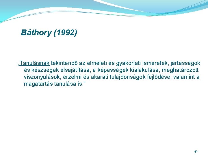 Báthory (1992) „Tanulásnak tekintendő az elméleti és gyakorlati ismeretek, jártasságok és készségek elsajátítása, a