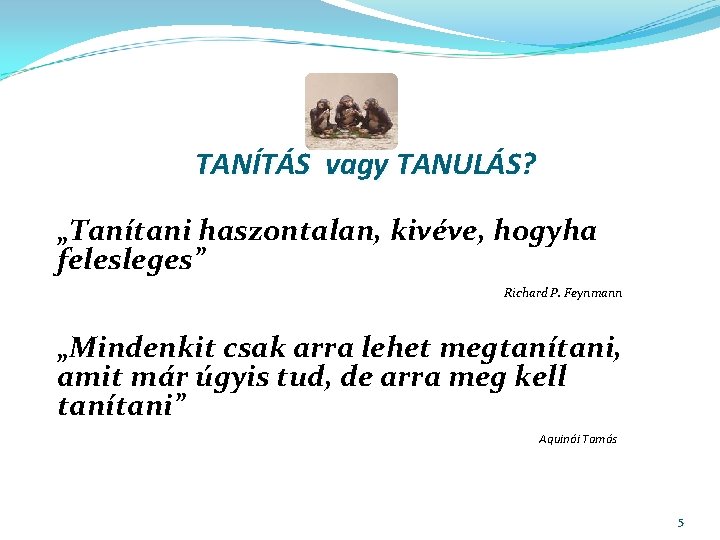 TANÍTÁS vagy TANULÁS? „Tanítani haszontalan, kivéve, hogyha felesleges” Richard P. Feynmann „Mindenkit csak arra