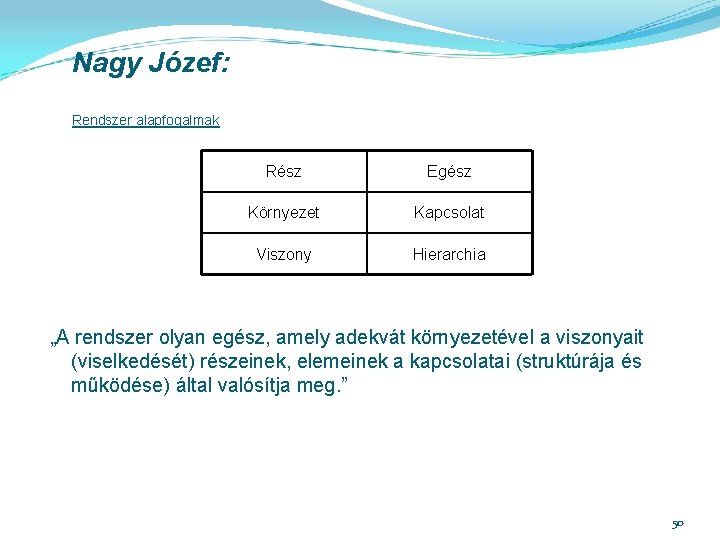 Nagy Józef: Rendszer alapfogalmak Rész Egész Környezet Kapcsolat Viszony Hierarchia „A rendszer olyan egész,