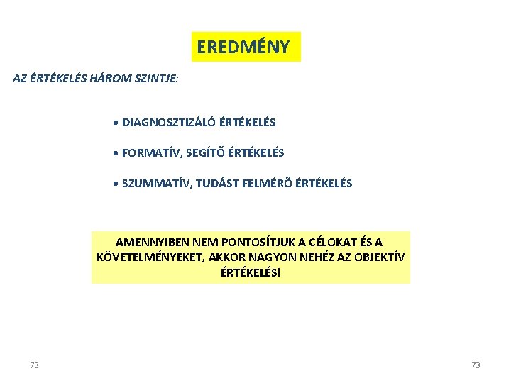 EREDMÉNY AZ ÉRTÉKELÉS HÁROM SZINTJE: • DIAGNOSZTIZÁLÓ ÉRTÉKELÉS • FORMATÍV, SEGÍTŐ ÉRTÉKELÉS • SZUMMATÍV,