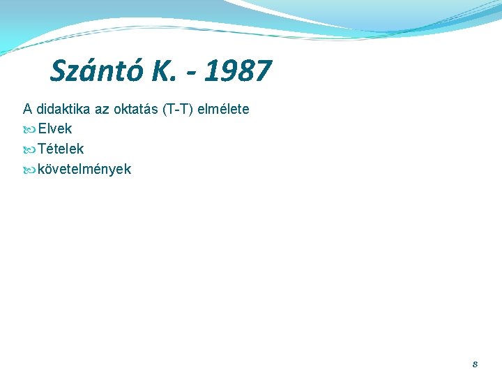 Szántó K. - 1987 A didaktika az oktatás (T-T) elmélete Elvek Tételek követelmények 8