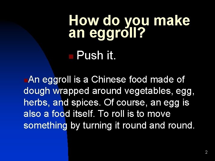 How do you make an eggroll? n Push it. An eggroll is a Chinese