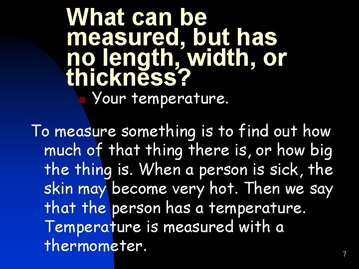 What can be measured, but has no length, width, or thickness? n Your temperature.