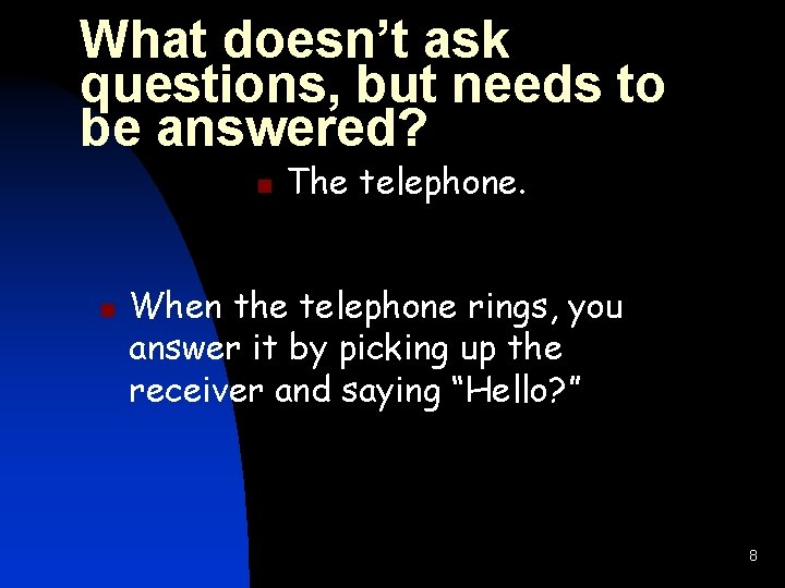 What doesn’t ask questions, but needs to be answered? n n The telephone. When