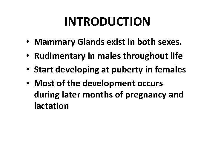 INTRODUCTION • • Mammary Glands exist in both sexes. Rudimentary in males throughout life