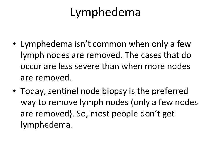 Lymphedema • Lymphedema isn’t common when only a few lymph nodes are removed. The