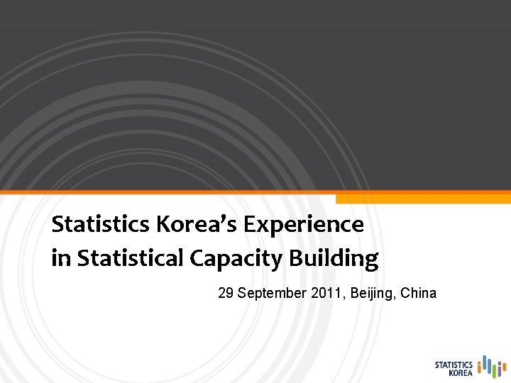 Statistics Korea’s Experience in Statistical Capacity Building 29 September 2011, Beijing, China 
