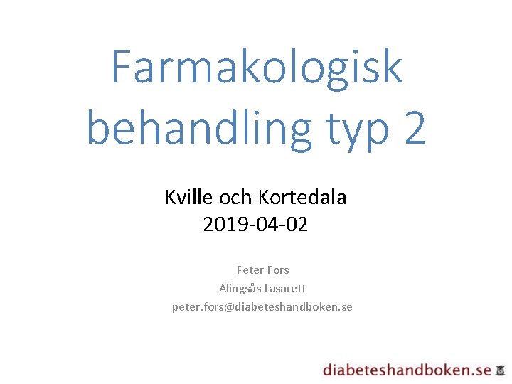 Farmakologisk behandling typ 2 Kville och Kortedala 2019 -04 -02 Peter Fors Alingsås Lasarett