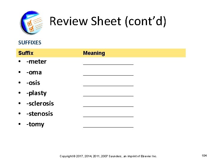 Review Sheet (cont’d) SUFFIXES Suffix • • Meaning -meter _______ -oma -osis -plasty -sclerosis