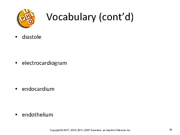 Vocabulary (cont’d) • diastole • electrocardiogram • endocardium • endothelium Copyright © 2017, 2014,