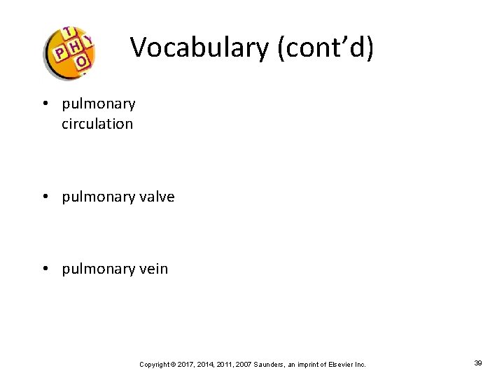 Vocabulary (cont’d) • pulmonary circulation • pulmonary valve • pulmonary vein Copyright © 2017,
