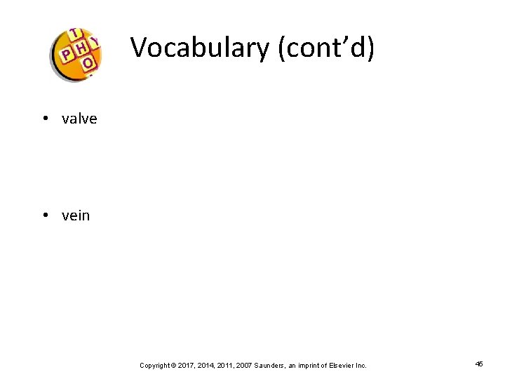 Vocabulary (cont’d) • valve • vein Copyright © 2017, 2014, 2011, 2007 Saunders, an