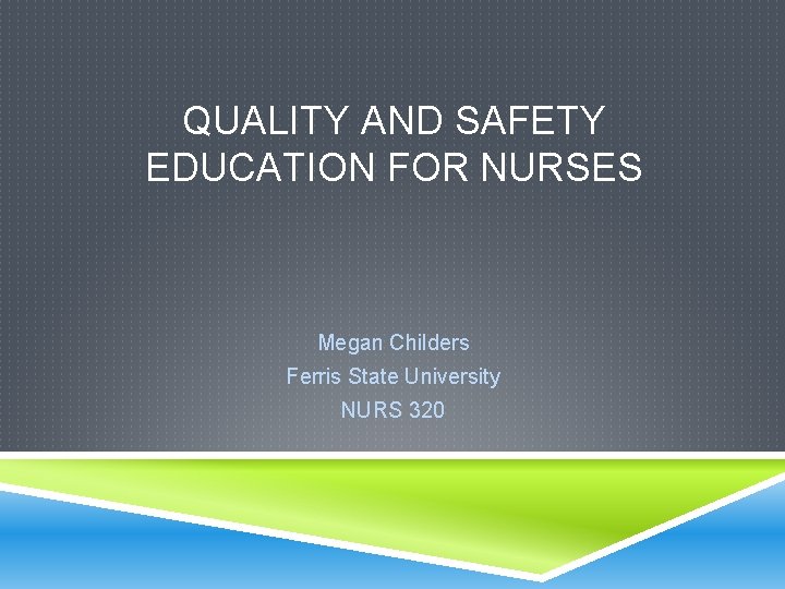 QUALITY AND SAFETY EDUCATION FOR NURSES Megan Childers Ferris State University NURS 320 
