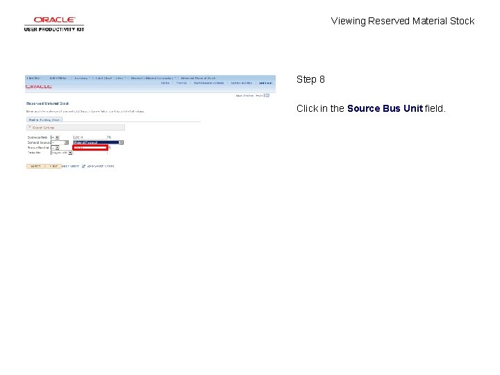 Viewing Reserved Material Stock Step 8 Click in the Source Bus Unit field. 