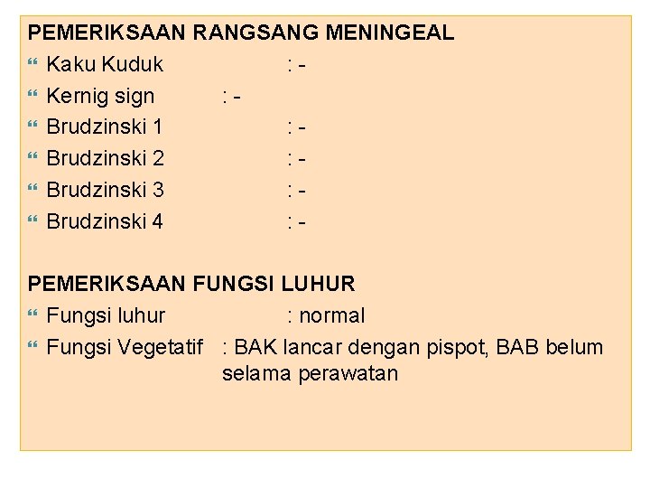 PEMERIKSAAN RANGSANG MENINGEAL Kaku Kuduk : Kernig sign : Brudzinski 1 : Brudzinski 2