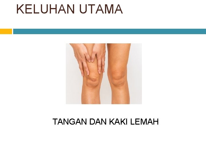 KELUHAN UTAMA TANGAN DAN KAKI LEMAH 