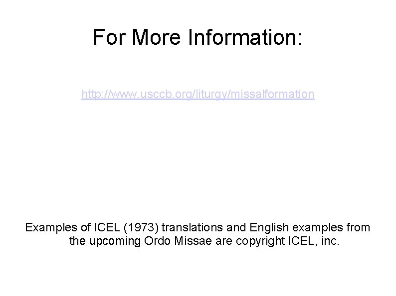 For More Information: http: //www. usccb. org/liturgy/missalformation Examples of ICEL (1973) translations and English