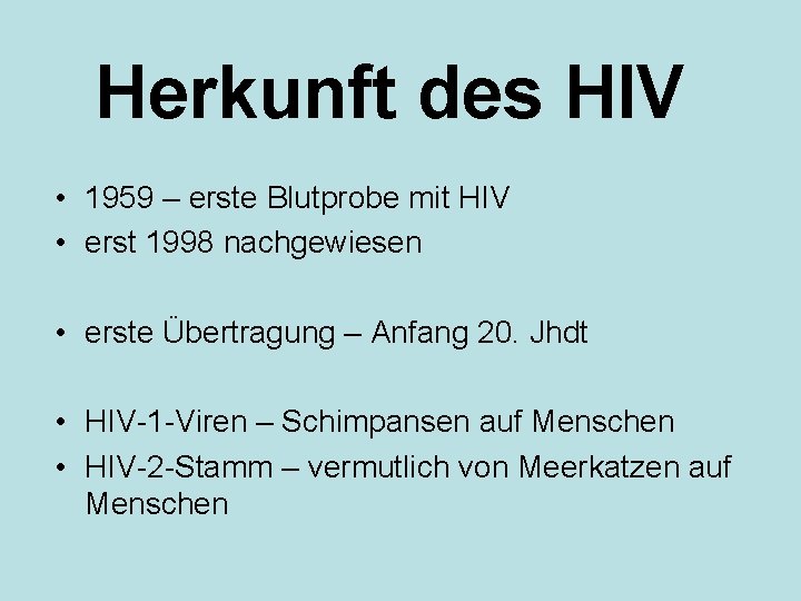 Herkunft des HIV • 1959 – erste Blutprobe mit HIV • erst 1998 nachgewiesen