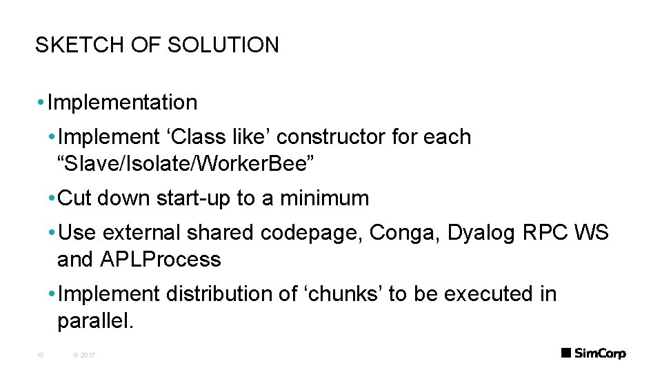 SKETCH OF SOLUTION • Implementation • Implement ‘Class like’ constructor for each “Slave/Isolate/Worker. Bee”