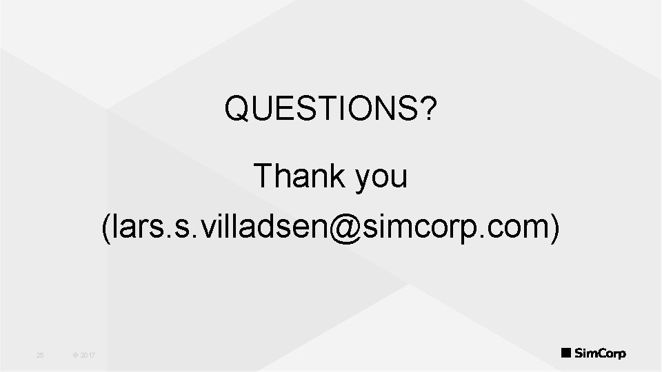 QUESTIONS? Thank you (lars. s. villadsen@simcorp. com) 25 © 2017 