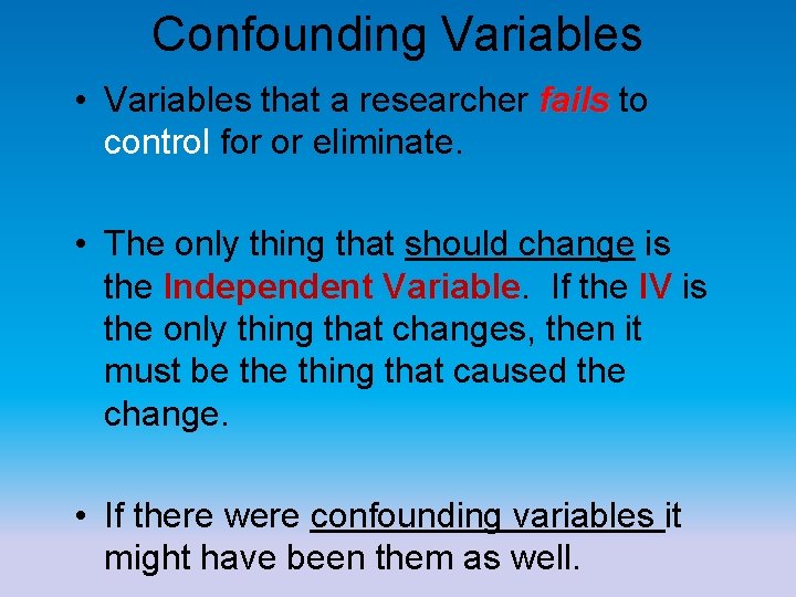 Confounding Variables • Variables that a researcher fails to fails control for or eliminate. Confounding Variables • Variables that a researcher fails to fails control for or eliminate.