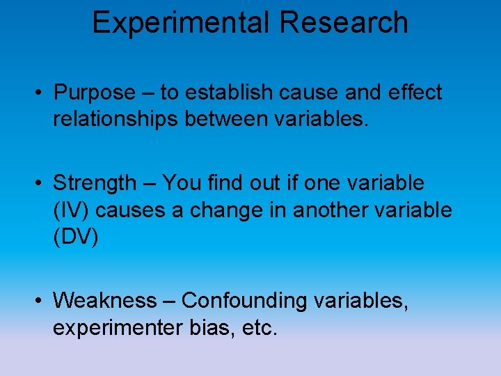 Experimental Research • Purpose – to establish cause and effect relationships between variables. • Experimental Research • Purpose – to establish cause and effect relationships between variables. •