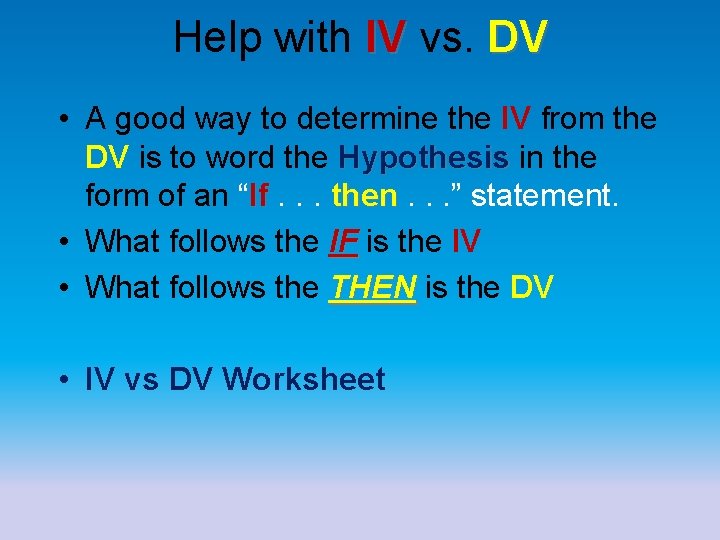 Help with IV vs. DV IV • A good way to determine the IV Help with IV vs. DV IV • A good way to determine the IV