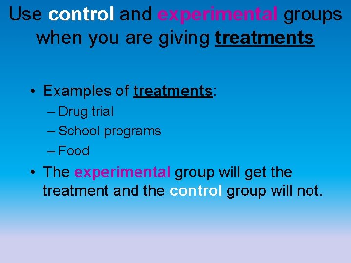 Use control and experimental groups control when you are giving treatments • Examples of Use control and experimental groups control when you are giving treatments • Examples of