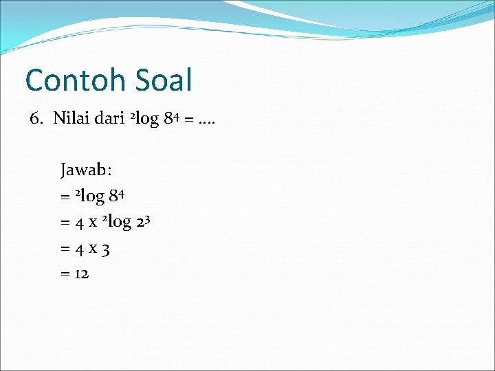 Contoh Soal 6. Nilai dari 2 log 84 = …. Jawab: = 2 log