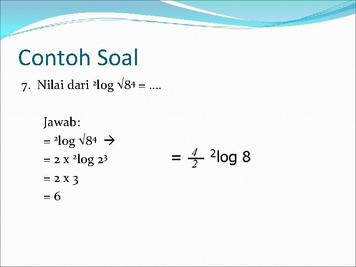 Contoh Soal 7. Nilai dari 2 log 84 = …. Jawab: = 2 log