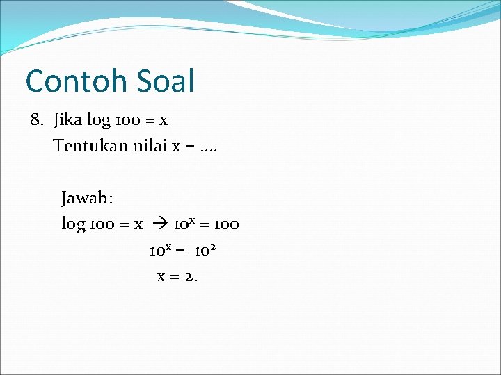 Contoh Soal 8. Jika log 100 = x Tentukan nilai x = …. Jawab: