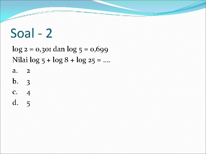 Soal - 2 log 2 = 0, 301 dan log 5 = 0, 699