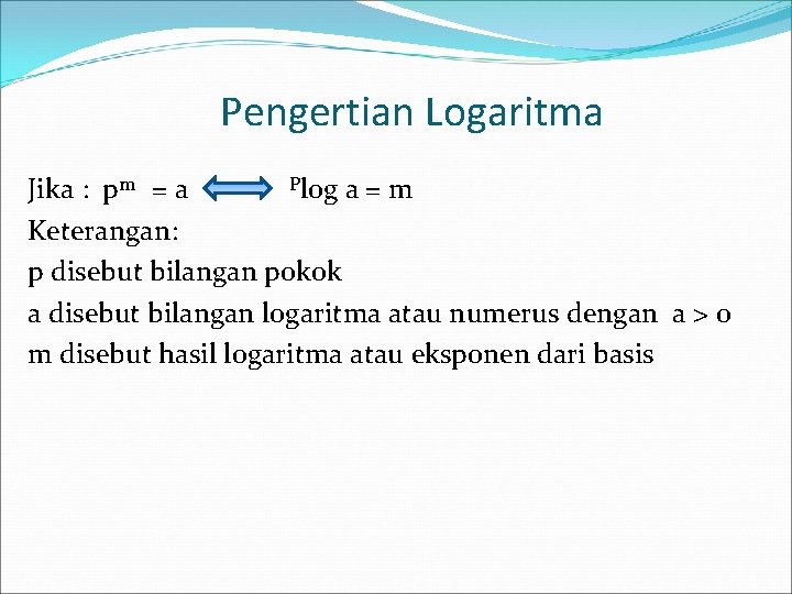 Pengertian Logaritma Plog a = m Jika : pm = a Keterangan: p disebut