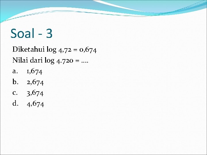 Soal - 3 Diketahui log 4, 72 = 0, 674 Nilai dari log 4.