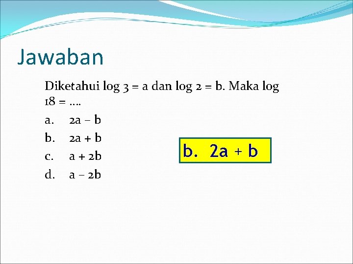 Jawaban Diketahui log 3 = a dan log 2 = b. Maka log 18