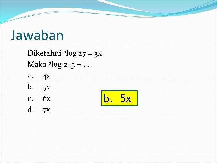 Jawaban Diketahui plog 27 = 3 x Maka plog 243 = …. a. 4