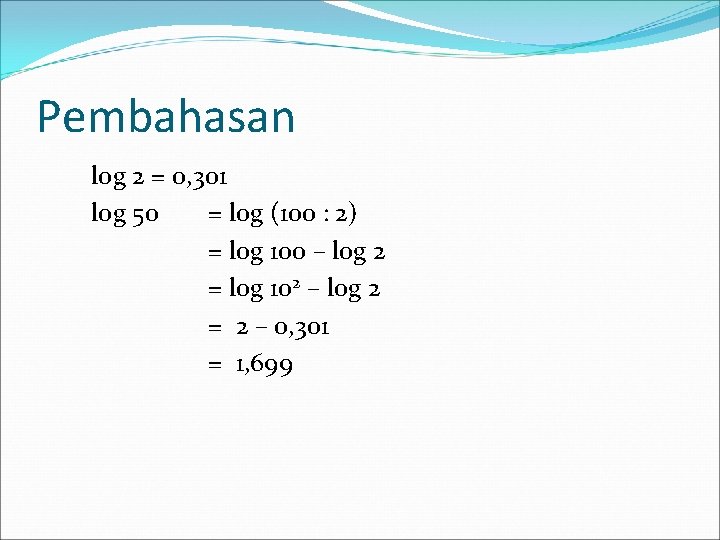 Pembahasan log 2 = 0, 301 log 50 = log (100 : 2) =