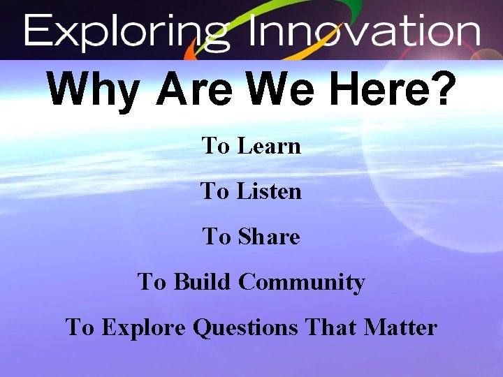 Why Are We Here? To Learn To Listen To Share To Build Community To