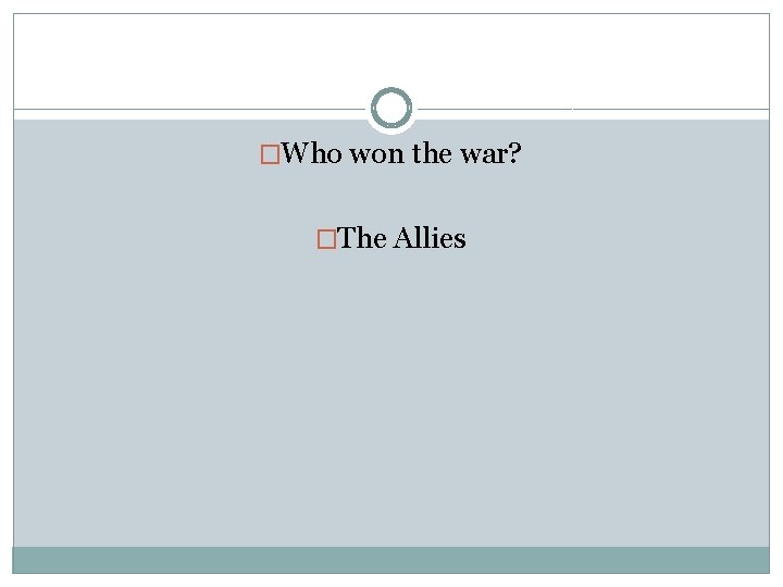 �Who won the war? �The Allies 