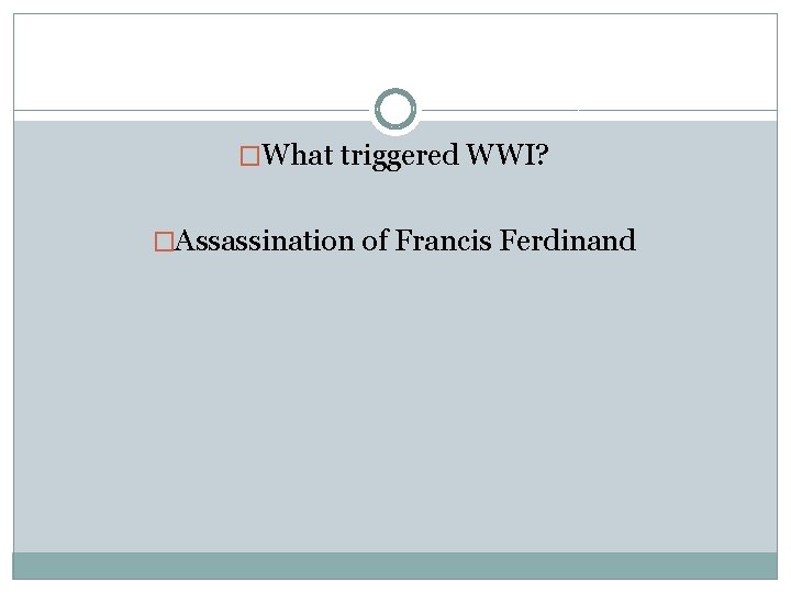 �What triggered WWI? �Assassination of Francis Ferdinand 