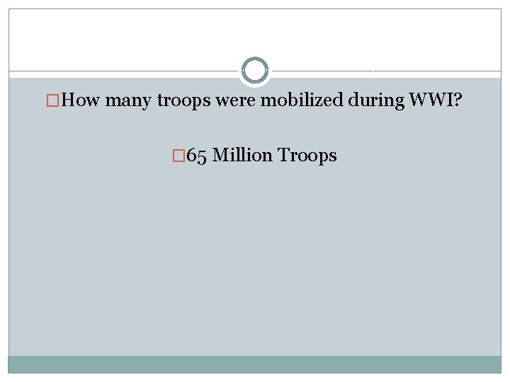 �How many troops were mobilized during WWI? � 65 Million Troops 