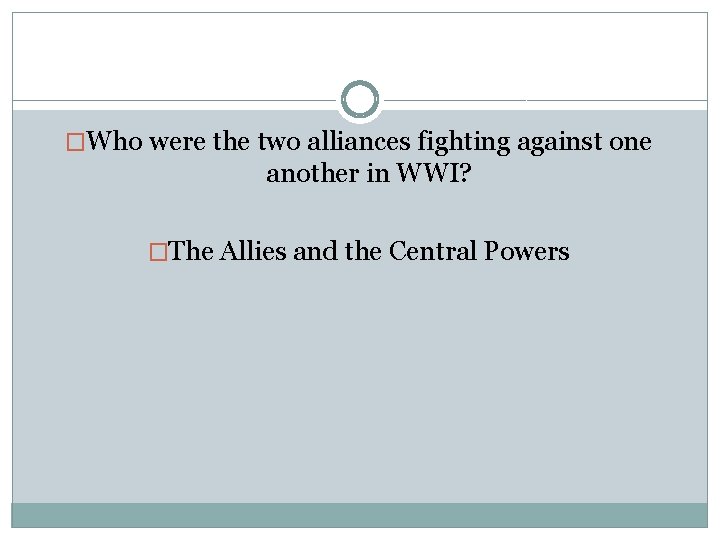 �Who were the two alliances fighting against one another in WWI? �The Allies and