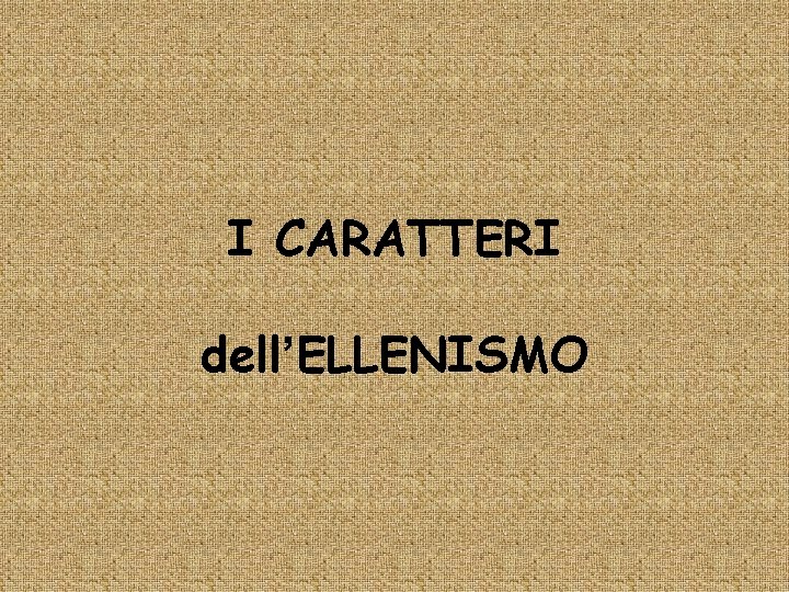 I CARATTERI dell’ELLENISMO 