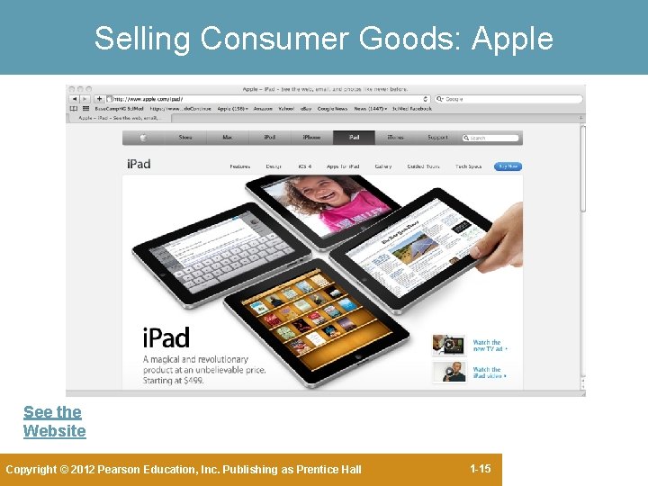 Selling Consumer Goods: Apple See the Website Copyright © 2012 Pearson Education, Inc. Publishing Selling Consumer Goods: Apple See the Website Copyright © 2012 Pearson Education, Inc. Publishing