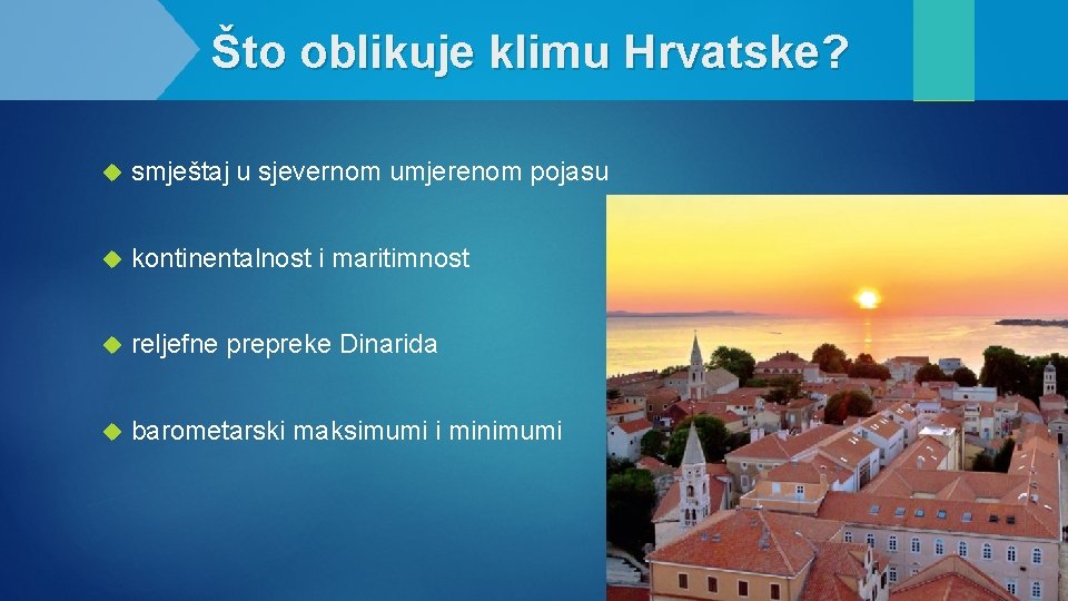 Što oblikuje klimu Hrvatske? smještaj u sjevernom umjerenom pojasu kontinentalnost i maritimnost reljefne prepreke